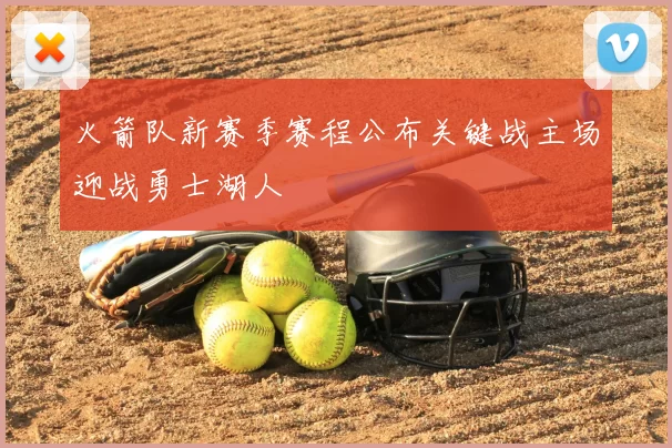 火箭队新赛季赛程公布关键战主场迎战勇士湖人