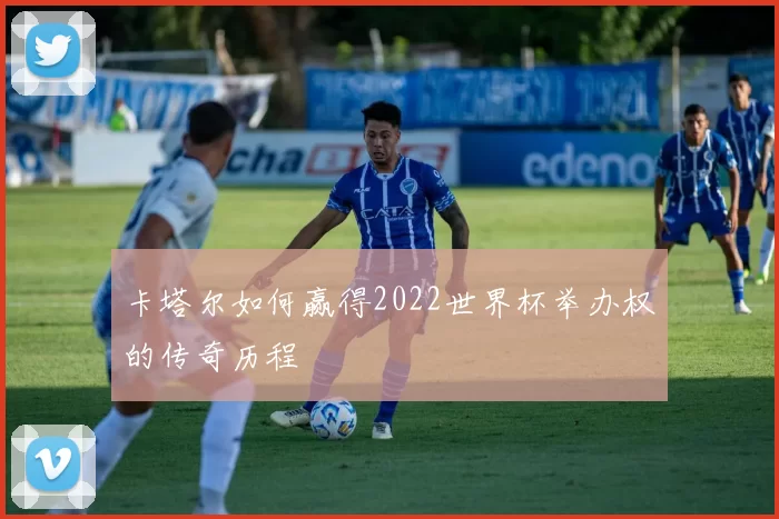 卡塔尔如何赢得2022世界杯举办权的传奇历程