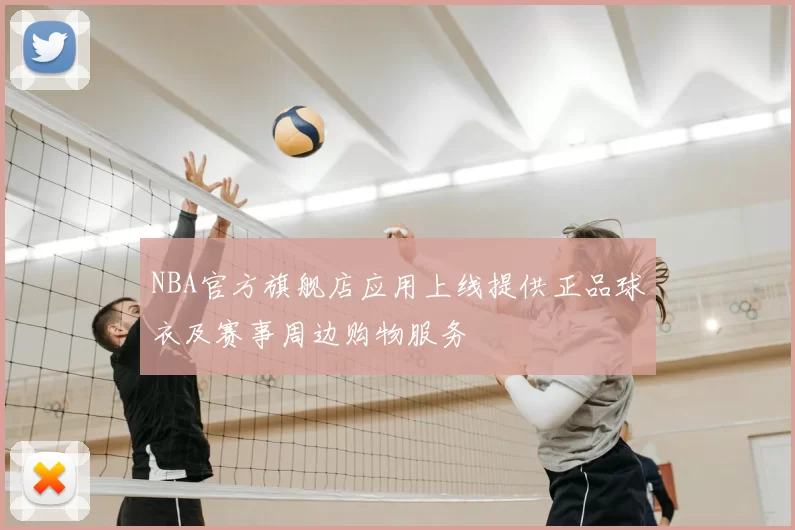 NBA官方旗舰店应用上线提供正品球衣及赛事周边购物服务