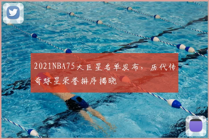 2021NBA75大巨星名单发布，历代传奇球星荣誉排序揭晓