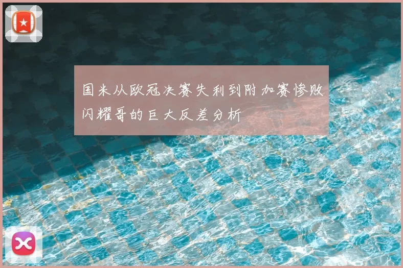 国米从欧冠决赛失利到附加赛惨败闪耀哥的巨大反差分析