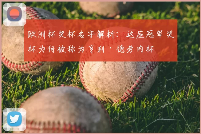 欧洲杯奖杯名字解析：这座冠军奖杯为何被称为亨利·德劳内杯