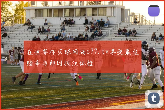 在世界杯买球网淌c77.tv享受最佳赔率与即时投注体验