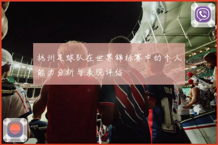 杭州足球队在世界锦标赛中的个人能力分析与表现评估