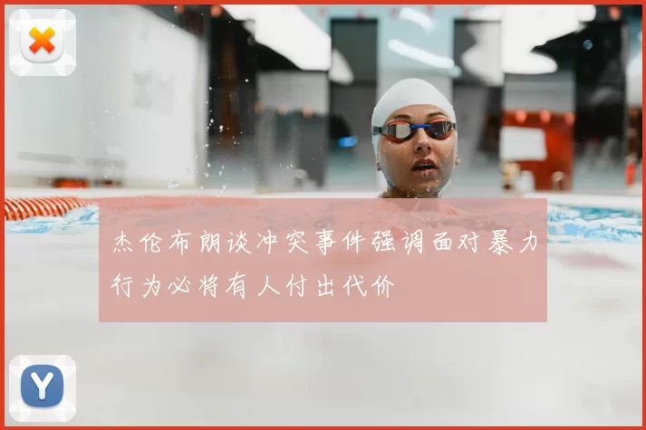 杰伦布朗谈冲突事件强调面对暴力行为必将有人付出代价