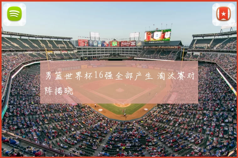 男篮世界杯16强全部产生 淘汰赛对阵揭晓