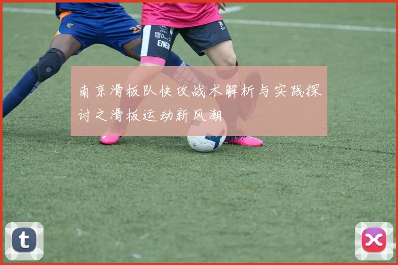 南京滑板队快攻战术解析与实践探讨之滑板运动新风潮