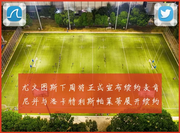 尤文图斯下周将正式宣布续约麦肯尼并与洛卡特利斯帕莱蒂展开续约谈判