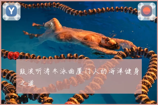 鼓浪听涛冬泳曲厦门人的海洋健身之道