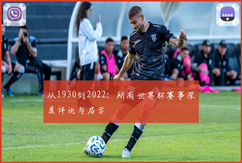 从1930到2022：所有世界杯赛事深度评论与启示