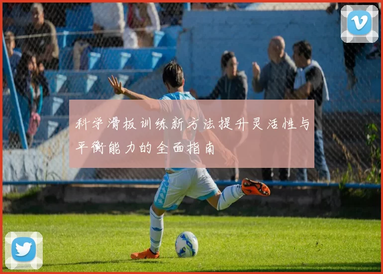 科学滑板训练新方法提升灵活性与平衡能力的全面指南