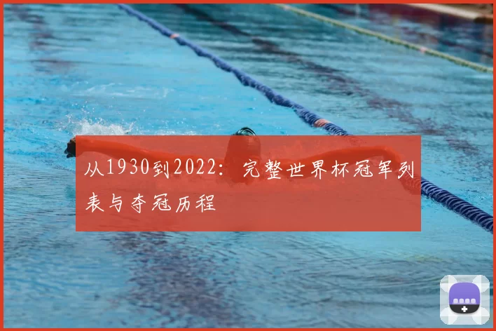从1930到2022:完整世界杯冠军列表与夺冠历程